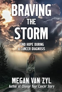 Braving the Storm: Find Hope During a Cancer Diagnosis by Megan E Van Zyl 